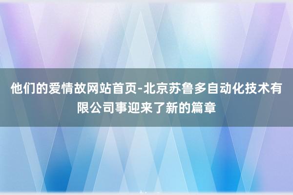 他们的爱情故网站首页-北京苏鲁多自动化技术有限公司事迎来了新的篇章