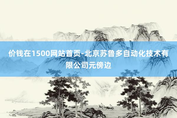 价钱在1500网站首页-北京苏鲁多自动化技术有限公司元傍边